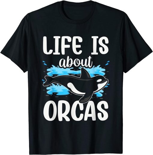 Life Is About Orcas Protect Whale Orca Sea T-Shirt